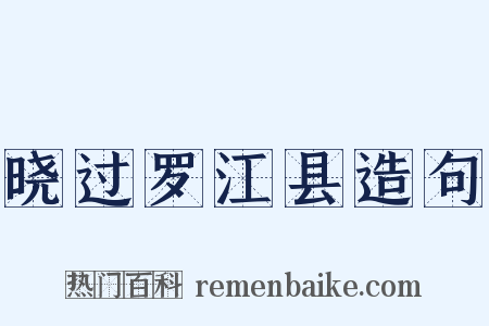 晓过罗江县造句是什么意思的图片